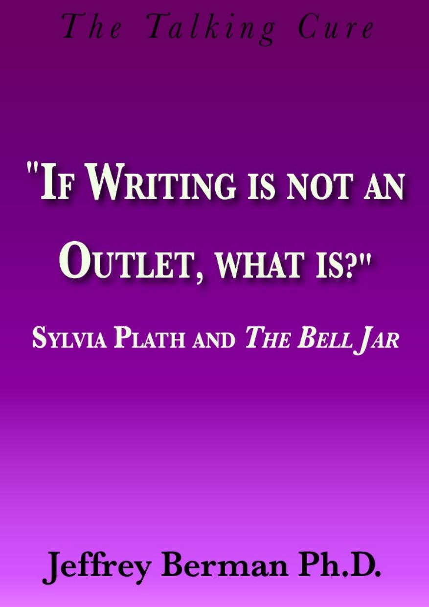 If Writing Is Not An Outlet What Is Sylvia Plath And The Bell Jar Jeffrey Berman Berman