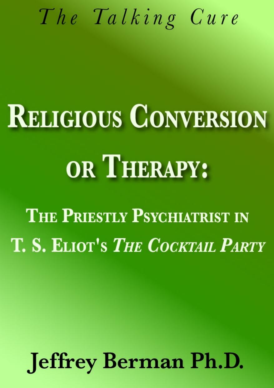 Religious Conversion Or Therapy The Priestly Psychiatrist In T S Eliots The Cocktail Party Jeffrey Berman Berman