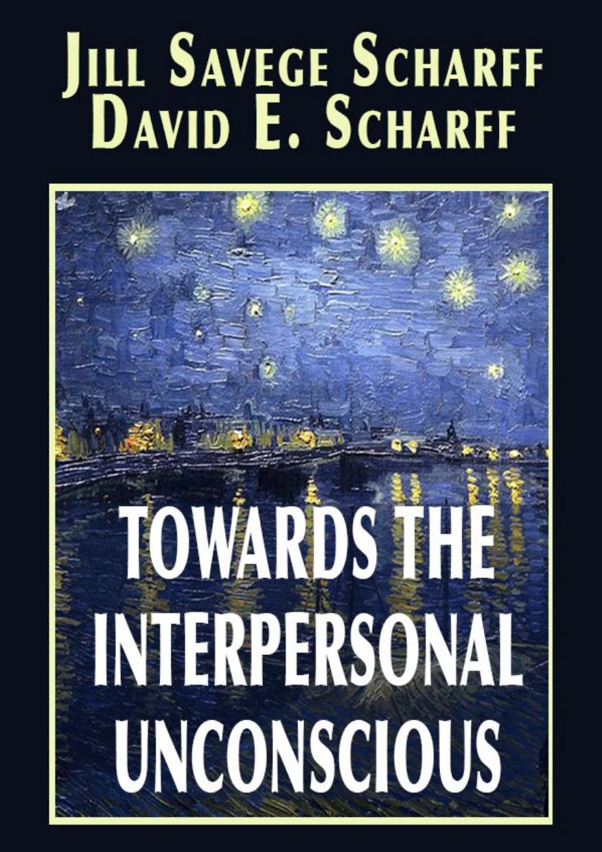 Towards The Interpersonal Unconsciousness Jill Savege Scharff David E Scharff