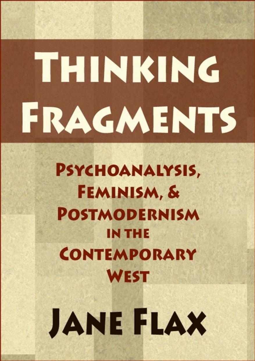 Thinking Fragments Psychoanalysis Feminism And Postmodernism In The Contemporary West Jane Flax Flax