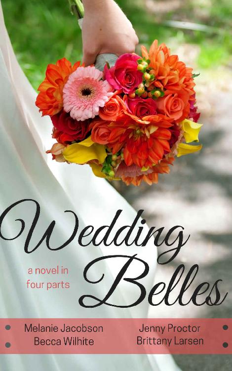 Wedding Belles A Novel In Four Parts Melanie Jacobson Jenny Proctor Becca Wilhite Brittany Larsen Jacobson