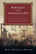 Wesley And The Anglicans Political Division In Early Evangelicalism Ryan Nicholas Danker