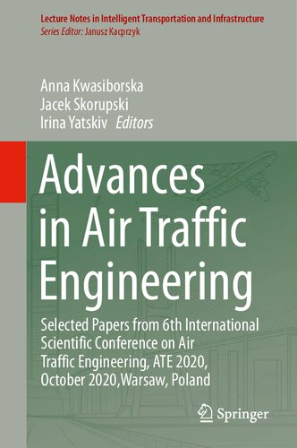 Advances In Air Traffic Engineering Selected Papers From 6th International Scientific Conference On Air Traffic Engineering Ate 2020 October 2020warsaw Poland Anna Kwasiborska Editor