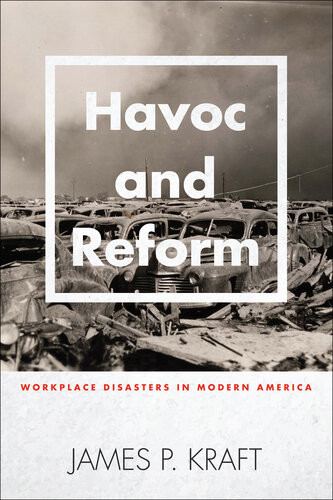 Havoc And Reform Workplace Disasters In Modern America James P Kraft