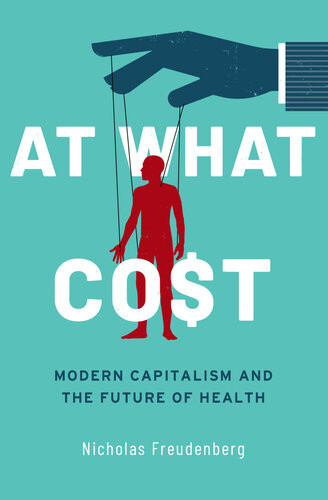 At What Cost Modern Capitalism And The Future Of Health Nicholas Freudenberg