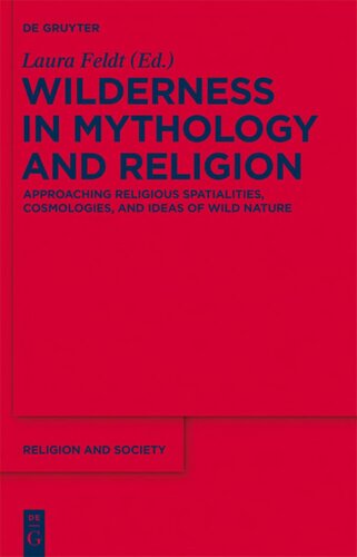 Wilderness In Mythology And Religion Approaching Religious Spatialities Cosmologies And Ideas Of Wild Nature Laura Feldt Ed