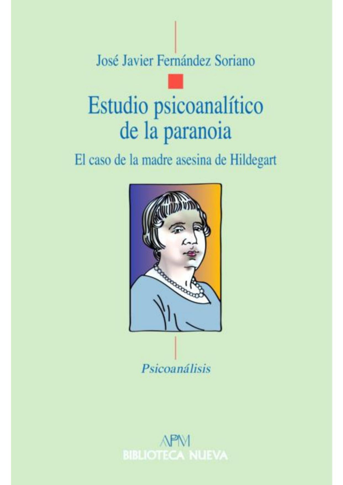 Estudio Psicoanaltico De La Paranoia El Caso De La Madre Asesina De Hildegart Psicoanlisis Apm Spanish Edition Jos Javier Fernndez Soriano Soriano