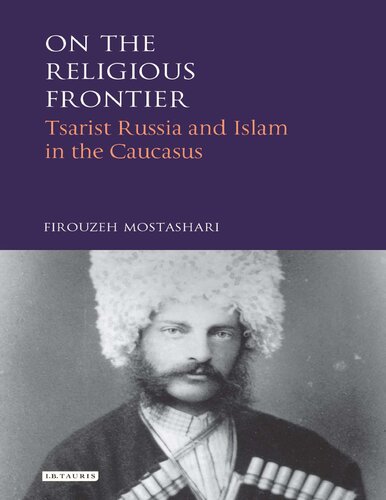 On The Religious Frontier Tsarist Russia And Islam In The Caucasus Firouzeh Mostashari