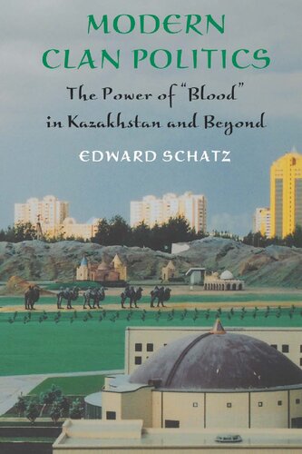 Modern Clan Politics The Power Of Blood In Kazakhstan And Beyond Edward Schatz