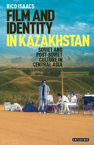 Film And Identity In Kazakhstan Soviet And Postsoviet Culture In Central Asia Rico Isaacs