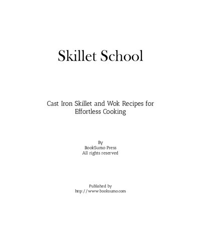 Skillet School Cast Iron Skillet And Wok Recipes For Effortless Cooking 2nd Edition Booksumo Press
