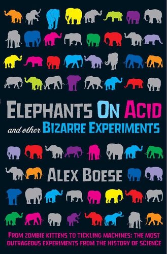Elephants On Acid And Other Bizarre Experiments Alex Boese