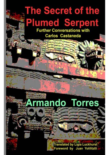 The Secret Of The Plumed Serpent Further Conversations With Carlos Castaneda Armando Torres