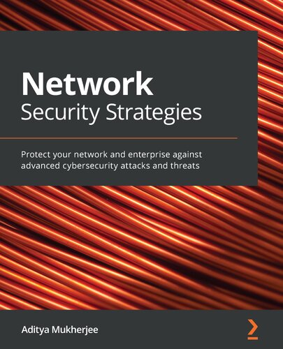 Network Security Strategies Protect Your Network And Enterprise Against Advanced Cybersecurity Attacks And Threats Aditya Mukherjee