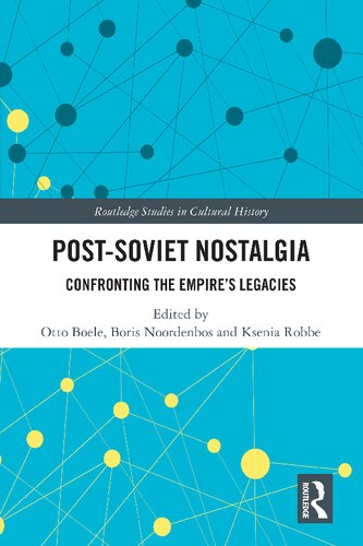 Postsoviet Nostalgia Confronting The Empires Legacies Otto Boele Boris Noordenbos Ksenia Robbe