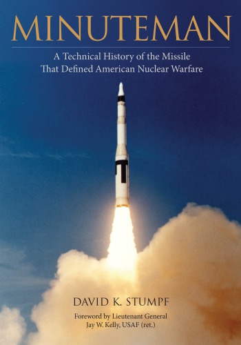 Minuteman A Technical History Of The Missile That Defined American Nuclear Warfare 1st Edition David K Stumpf