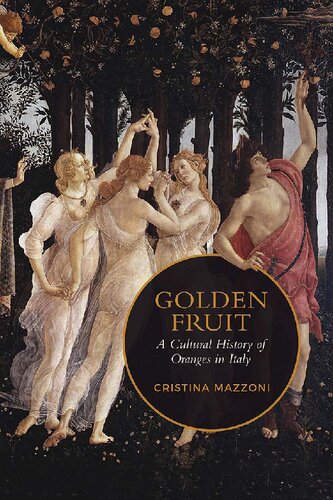 Golden Fruit A Cultural History Of Oranges In Italy Cristina Mazzoni