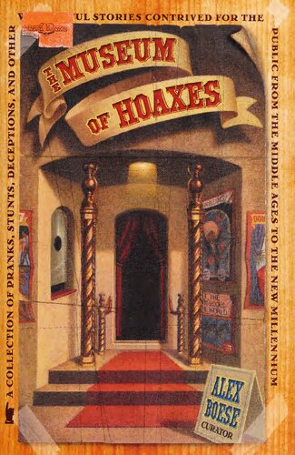 The Museum Of Hoaxes A Collection Of Pranks Stunts Deceptions And Other Wonderful Stories Contrived For The Public From The Middle Ages To The New Millennium Alex Boese