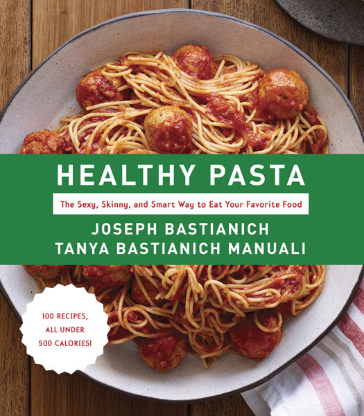 Healthy Pasta The Sexy Skinny And Smart Way To Eat Your Favorite Food Joseph Bastianich Tanya Bastianich Manuali Bastianich