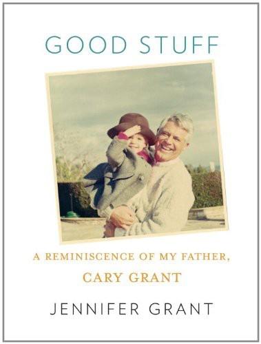 Good Stuff A Reminiscence Of My Father Cary Grant Grant Jennifer Grant