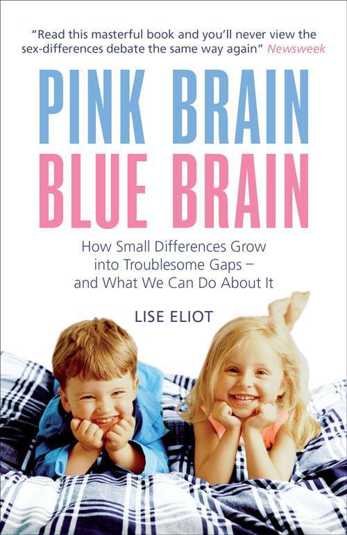Pink Brain Blue Brain How Small Differences Grow Into Troublesome Gaps And What We Can Do About It Lise Eliot