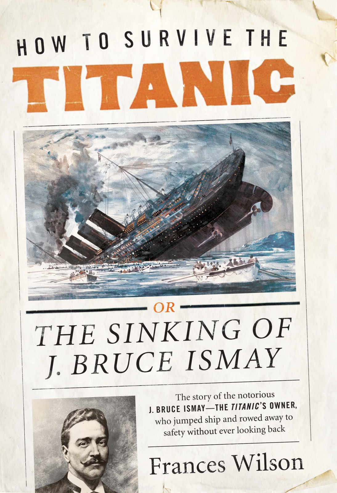 How To Survive The Titanic Or The Sinking Of J Bruce Ismay Frances Wilson Wilson