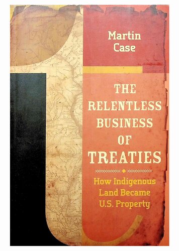 The Relentless Business Of Treaties How Indigenous Land Became Us Property Martin Case