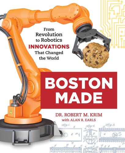 Boston Made From Revolution To Robotics Innovations That Changed The World Dr Robert M Krim