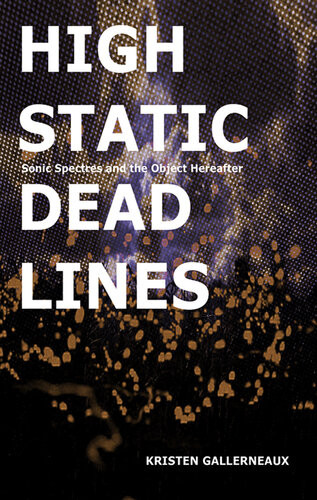 High Static Dead Lines Sonic Spectres The Object Hereafter Kristen Gallerneaux