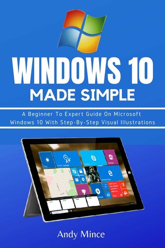Windows 10 Made Simple A Beginner To Expert Guide On Microsoft Windows 10 With Stepbystep Visual Illustrations Mince