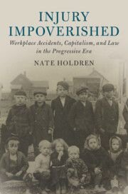 Injury Impoverished Workplace Accidents Capitalism And Law In The Progressive Era Nate Holdren