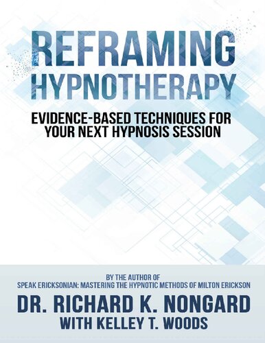 Reframing Hypnotherapy Evidencebased Techniques For Your Next Hypnosis Session Richard K Nongard