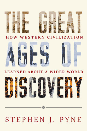 The Great Ages Of Discovery How Western Civilization Learned About A Wider World Stephen J Pyne