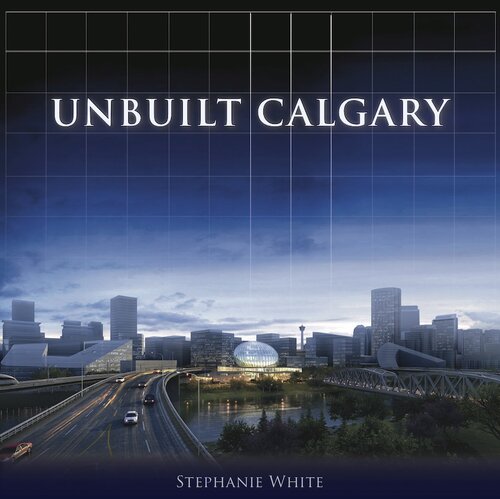 Unbuilt Calgary Stephanie White