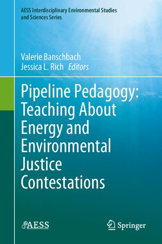 Pipeline Pedagogy Teaching About Energy And Environmental Justice Contestations 1st Edition Valerie Banschbach
