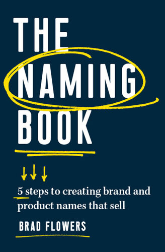 The Naming Book 5 Steps To Creating Brand And Product Names That Sell Brad Flowers