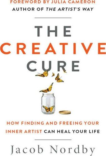 The Creative Cure How Finding And Freeing Your Inner Artist Can Heal Your Life Jacob Nordby