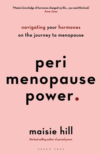 Perimenopause Power Navigating Your Hormones On The Journey To Menopause Maisie Hill