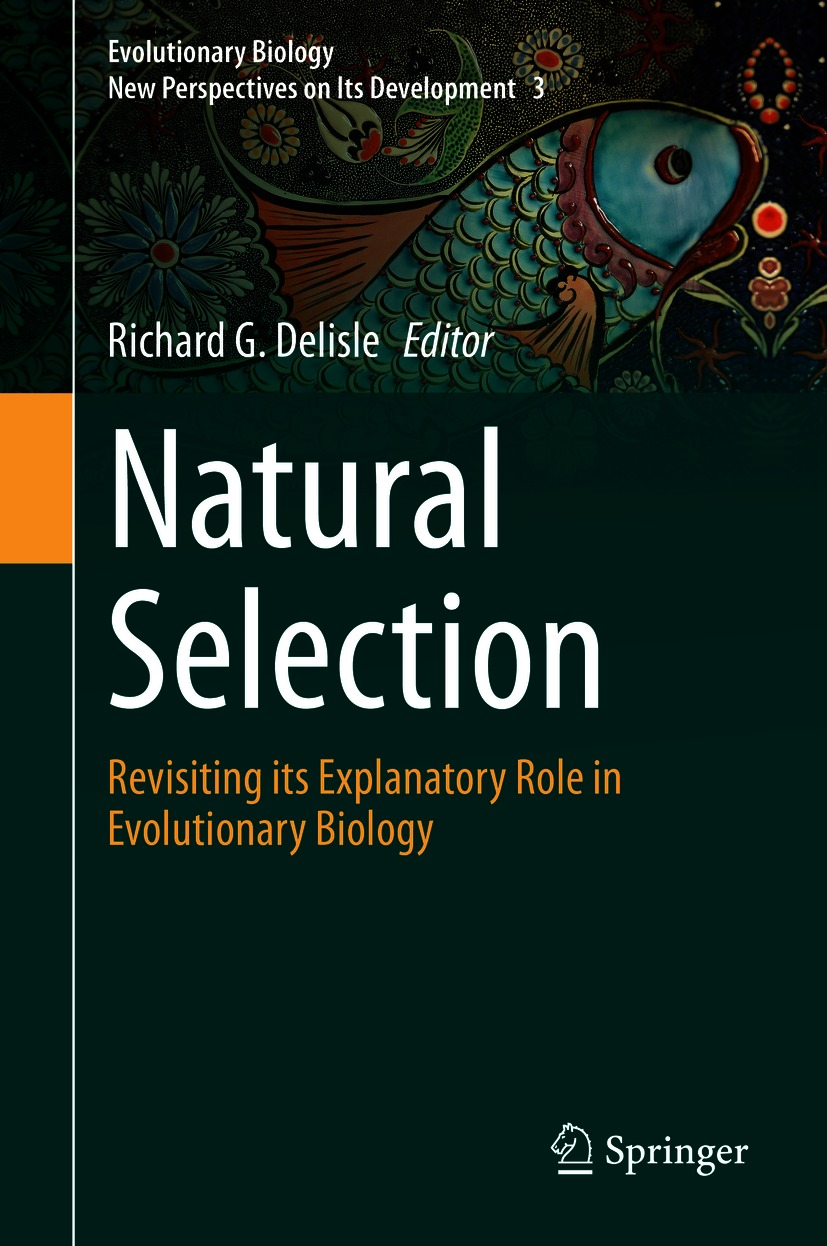 Natural Selection Revisiting Its Explanatory Role In Evolutionary Biology 1st Edition Richard G Delisle Editor