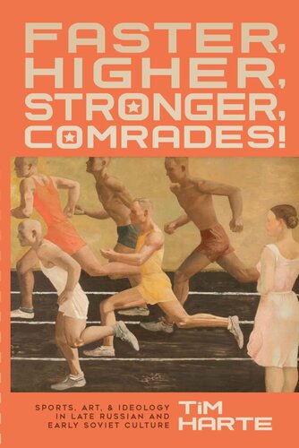 Faster Higher Stronger Comrades Sports Art And Ideology In Late Russian And Early Soviet Culture Tim Harte