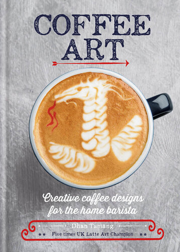 Coffee Art Creative Coffee Designs For The Home Barista Dhan Tamang