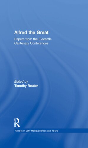 Alfred The Great Papers From The Eleventhcentenary Conferences 1 Timothy Reuter Editor