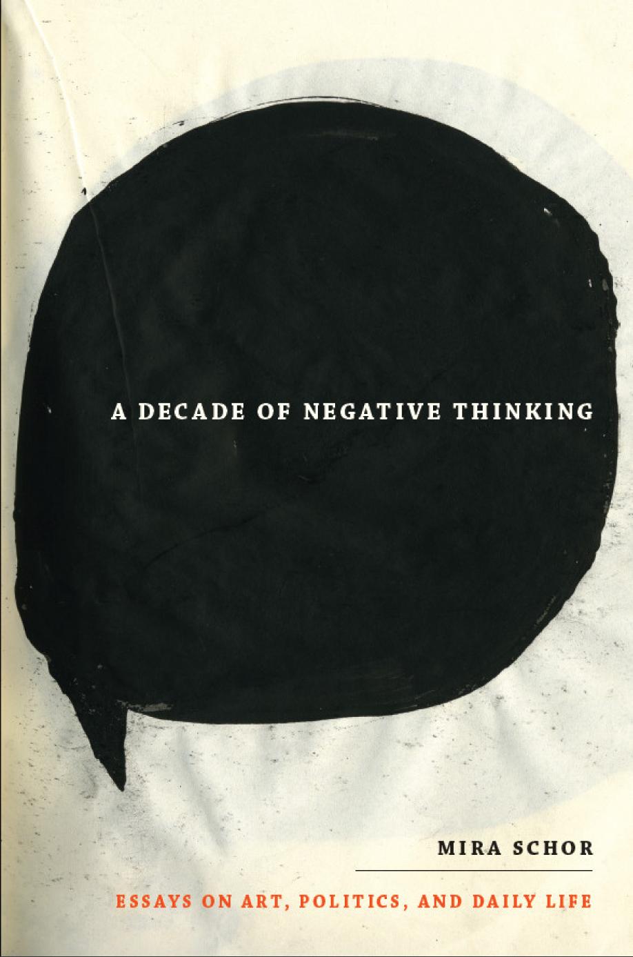 A Decade Of Negative Thinking Essays On Art Politics And Daily Life Mira Schor
