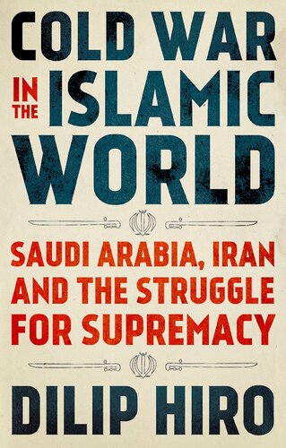 Cold War In The Islamic World Saudi Arabia Iran And The Struggle For Supremacy Dilip Hiro