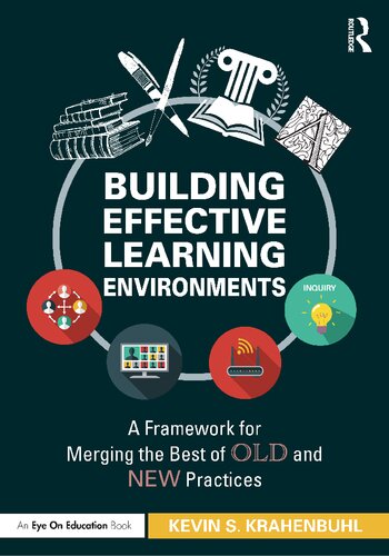 Building Effective Learning Environments A Framework For Merging The Best Of Old And New Practices Kevin S Krahenbuhl