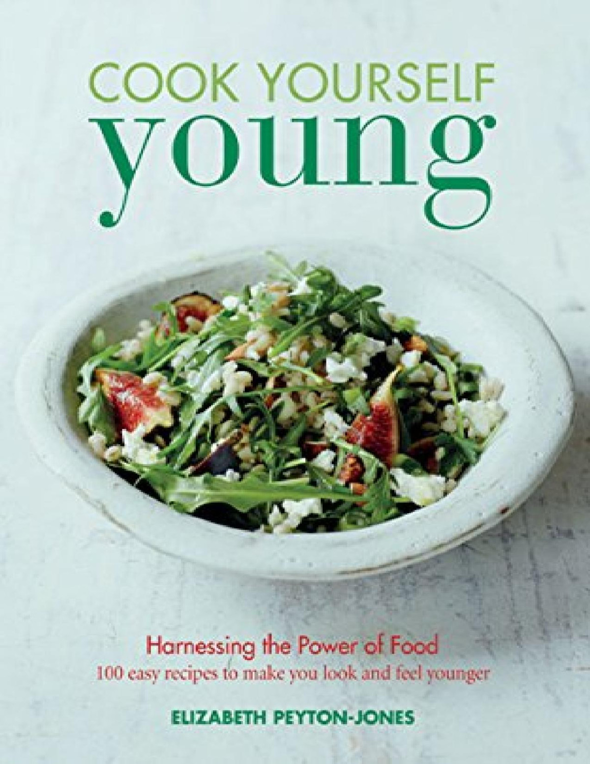 Cook Yourself Young Elizabeth Peytonjones Peytonjones Elizabeth