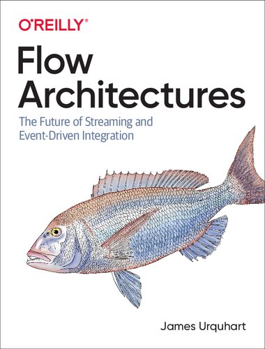 Flow Architectures The Future Of Streaming And Eventdriven Integration 1st Edition James Urquhart