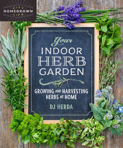 Your Indoor Herb Garden Growing And Harvesting Herbs At Home 1st Edition Dj Herda