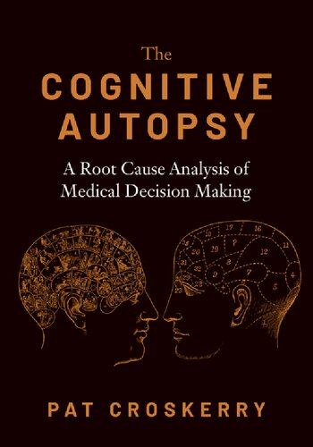 The Cognitive Autopsy A Root Cause Analysis Of Medical Decision Making 1st Edition Pat Croskerry