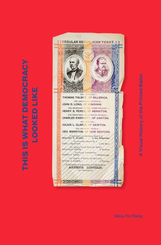 This Is What Democracy Looked Like A Visual History Of The Printed Ballot 1st Edition Alicia Yin Cheng